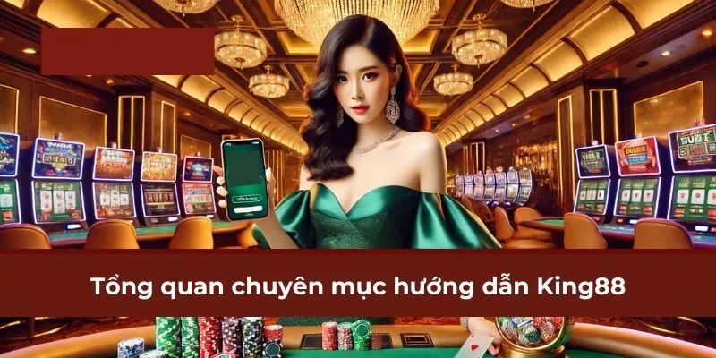 Tổng quan chuyên mục hướng dẫn King88