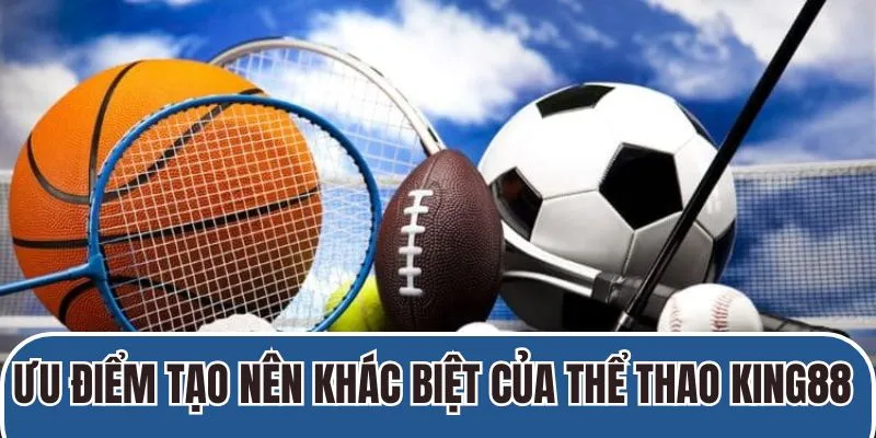 Ưu điểm tạo nên khác biệt của thể thao King88